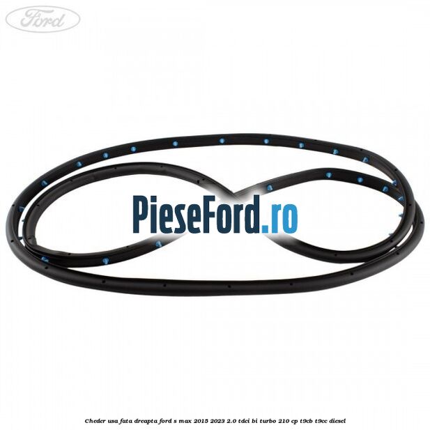 Cheder usa fata dreapta Ford S-Max 2015-2023 2.0 TDCi BI-Turbo 210 cp Cheder usa fata dreapta Ford S-Max 2015-2023 2.0 TDCi BI-Turbo 210 cp T9CB, T9CC diesel