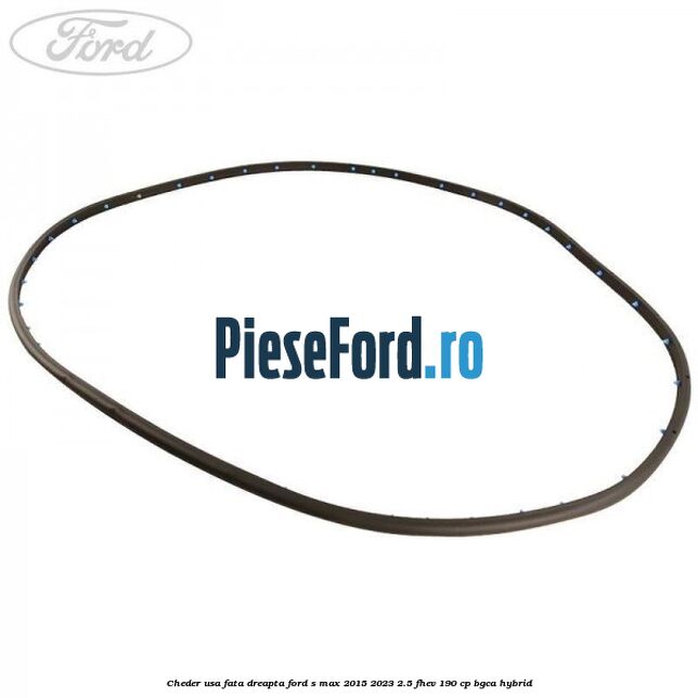 Cheder usa fata dreapta Ford S-Max 2015-2023 2.5 FHEV 190 cp BGCA hybrid