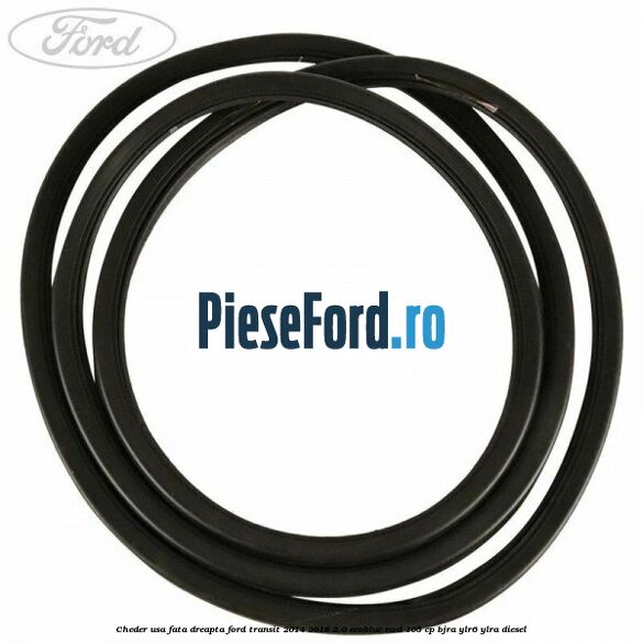 Cheder usa fata dreapta Ford Transit 2014-2018 2.0 EcoBlue RWD 105 cp Cheder usa fata dreapta Ford Transit 2014-2018 2.0 EcoBlue RWD 105 cp BJRA, YLR6, YLRA diesel