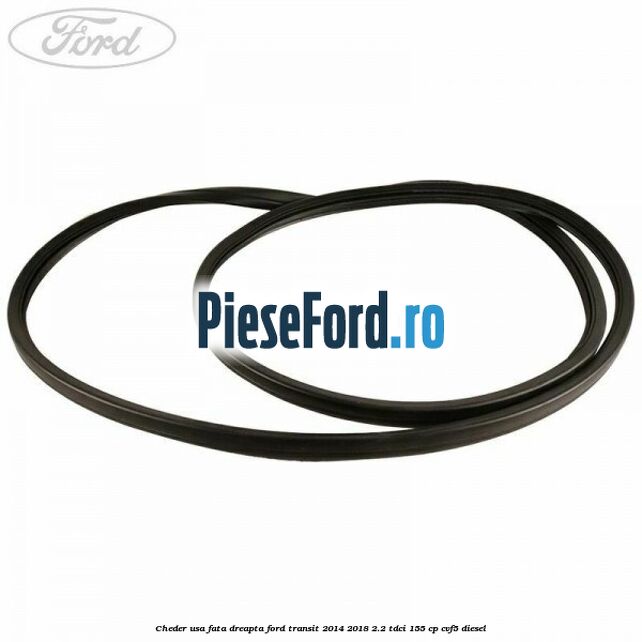Cheder usa fata dreapta Ford Transit 2014-2018 2.2 TDCi 155 cp CVF5 diesel
