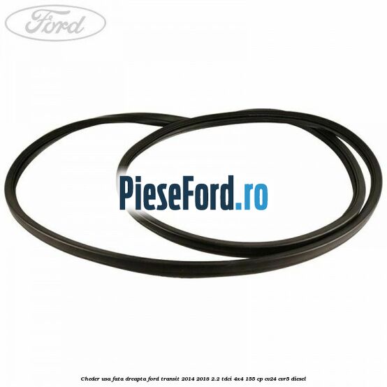 Cheder usa fata dreapta Ford Transit 2014-2018 2.2 TDCi 4x4 155 cp CV24, CVR5 diesel