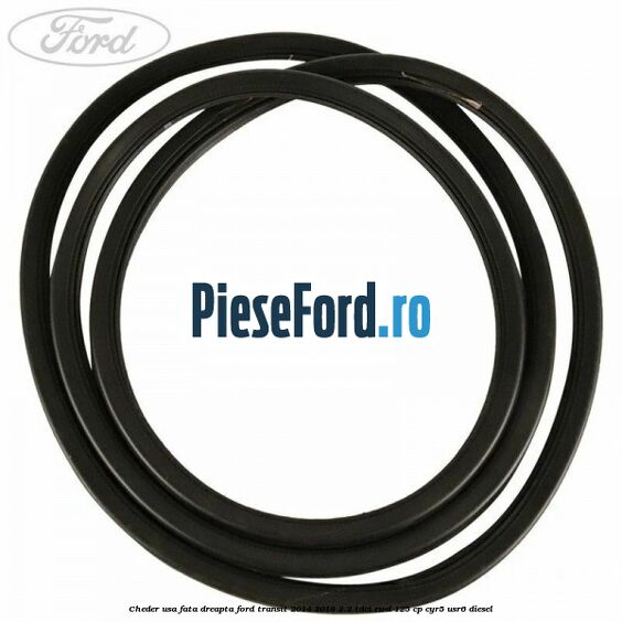 Cheder usa fata dreapta Ford Transit 2014-2018 2.2 TDCi RWD 125 cp CYR5, USR6 diesel