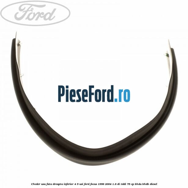 Cheder usa fata dreapta inferior 4/5 usi Ford Focus 1998-2004 1.8 DI/TDDi 75 cp BHDA, BHDB diesel