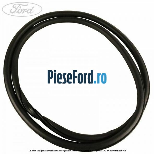 Cheder usa fata dreapta interior Ford Mondeo 2014-2018 2.0 Hybrid 177 cp C20EDEF hybrid