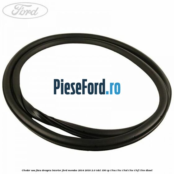 Cheder usa fata dreapta interior Ford Mondeo 2014-2018 2.0 TDCi 150 cp Cheder usa fata dreapta interior Ford Mondeo 2014-2018 2.0 TDCi 150 cp T7CA, T7CC, T7CD, T7CE, T7CF, T7CN diesel