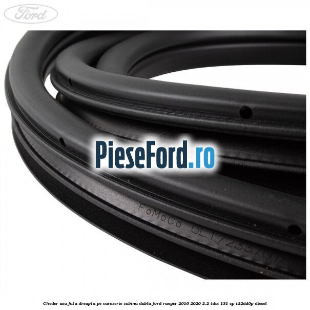 Cheder usa fata dreapta pe caroserie cabina dubla Ford Ranger 2016-2020 2.2 TDCi 131 cp Cheder usa fata dreapta pe caroserie cabina dubla Ford Ranger 2016-2020 2.2 TDCi 131 cp T22DD0P diesel
