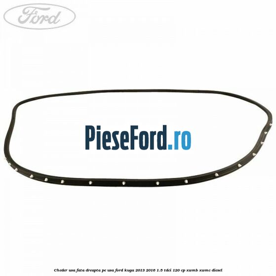 Cheder usa fata dreapta, pe usa Ford Kuga 2013-2016 1.5 TDCi 120 cp XWMB, XWMC diesel