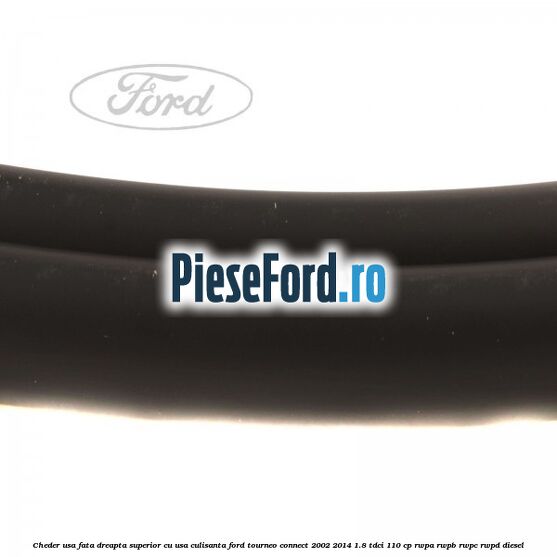 Cheder usa fata dreapta superior cu usa culisanta Ford Tourneo Connect 2002-2014 1.8 TDCi 110 cp RWPA, RWPB, RWPC, RWPD diesel