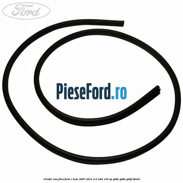 Cheder usa fata Ford C-Max 2007-2011 2.0 TDCi 133 cp Cheder usa fata Ford C-Max 2007-2011 2.0 TDCi 133 cp G6DC, G6DE, G6DF diesel