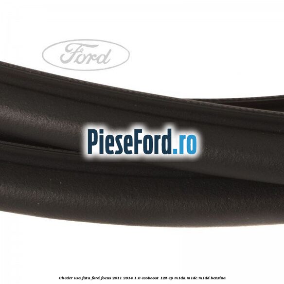 Cheder usa fata Ford Focus 2011-2014 1.0 EcoBoost 125 cp M1DA, M1DC, M1DD benzina