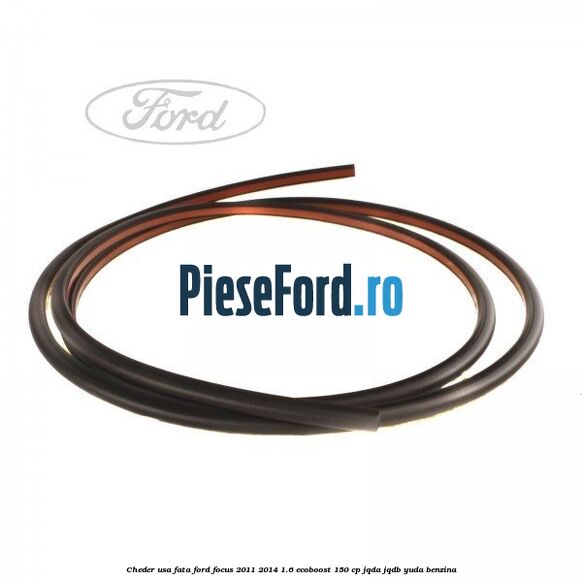 Cheder usa fata Ford Focus 2011-2014 1.6 EcoBoost 150 cp JQDA, JQDB, YUDA benzina