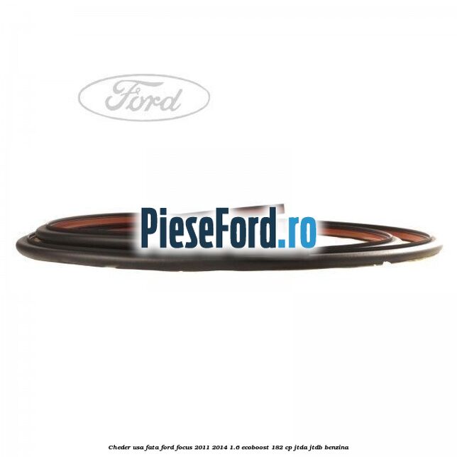 Cheder usa fata Ford Focus 2011-2014 1.6 EcoBoost 182 cp JTDA, JTDB benzina