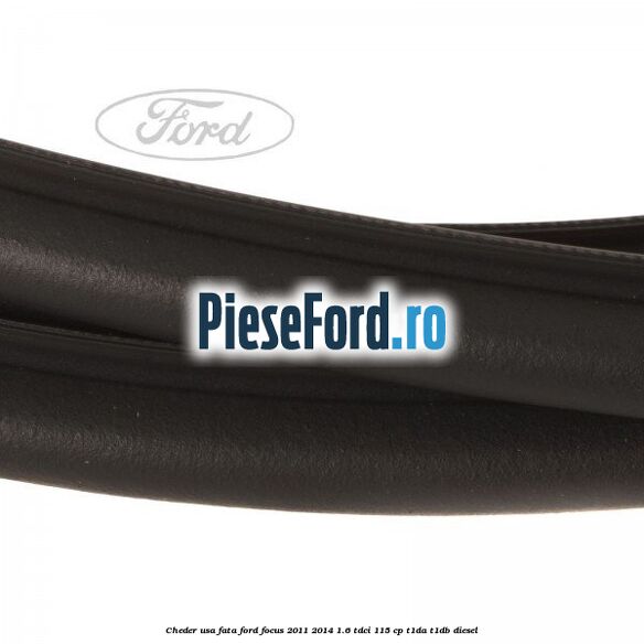 Cheder usa fata Ford Focus 2011-2014 1.6 TDCi 115 cp T1DA, T1DB diesel
