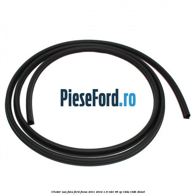 Cheder usa fata Ford Focus 2011-2014 1.6 TDCi 95 cp Cheder usa fata Ford Focus 2011-2014 1.6 TDCi 95 cp T3DA, T3DB diesel