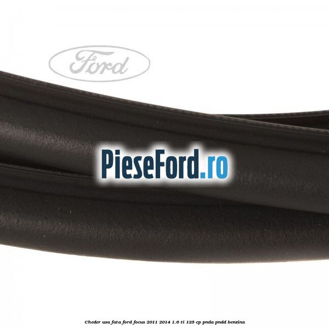Cheder usa fata Ford Focus 2011-2014 1.6 Ti 125 cp PNDA, PNDD benzina