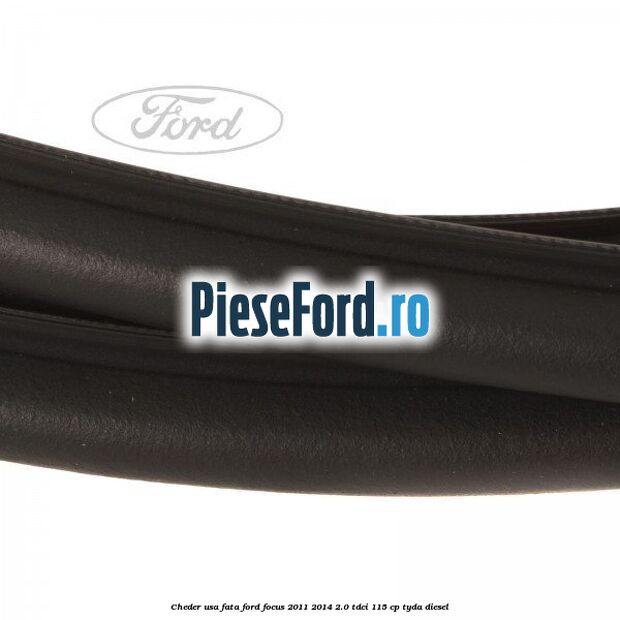 Cheder usa fata Ford Focus 2011-2014 2.0 TDCi 115 cp TYDA diesel