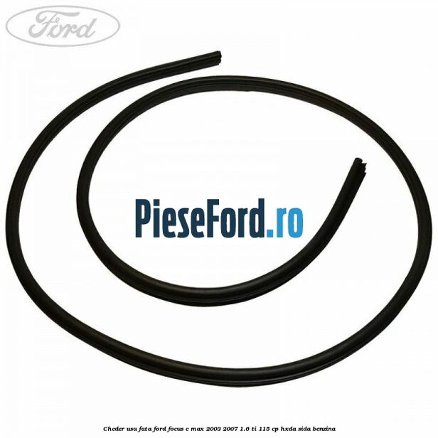 Cheder usa fata Ford Focus C-Max 2003-2007 1.6 Ti 115 cp HXDA, SIDA benzina