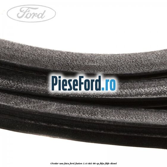 Cheder usa fata Ford Fusion 1.4 TDCi 68 cp F6JA, F6JB diesel