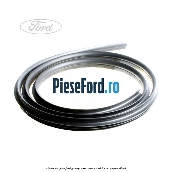 Cheder usa fata Ford Galaxy 2007-2014 2.2 TDCi 175 cp Q4WA diesel