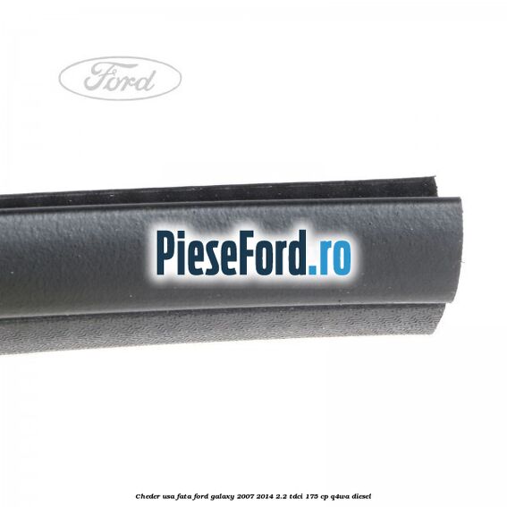 Cheder usa fata Ford Galaxy 2007-2014 2.2 TDCi 175 cp Q4WA diesel
