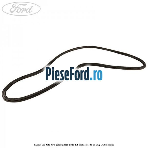 Cheder usa fata Ford Galaxy 2015-2023 1.5 EcoBoost 160 cp Cheder usa fata Ford Galaxy 2015-2023 1.5 EcoBoost 160 cp UNCJ, UNCK benzina