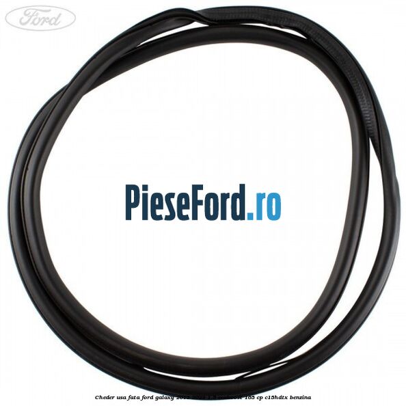 Cheder usa fata Ford Galaxy 2015-2023 1.5 EcoBoost 165 cp C15HDTX benzina