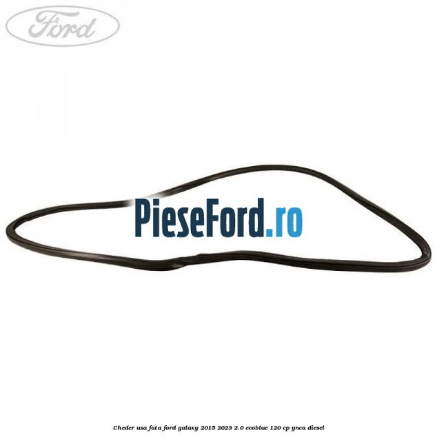 Cheder usa fata Ford Galaxy 2015-2023 2.0 EcoBlue 120 cp YNCA diesel