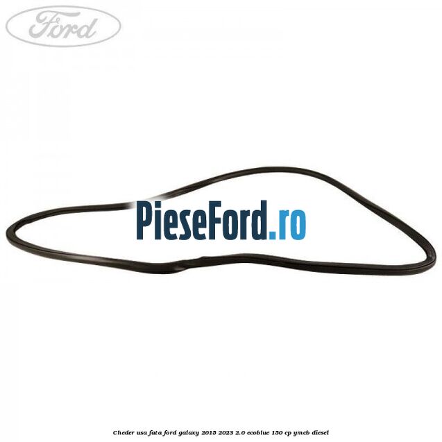 Cheder usa fata Ford Galaxy 2015-2023 2.0 EcoBlue 150 cp Cheder usa fata Ford Galaxy 2015-2023 2.0 EcoBlue 150 cp YMCB diesel