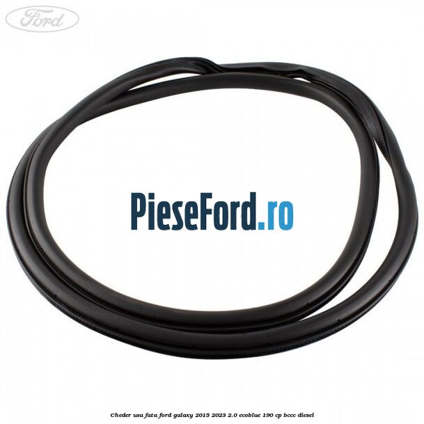 Cheder usa fata Ford Galaxy 2015-2023 2.0 EcoBlue 190 cp BCCC diesel