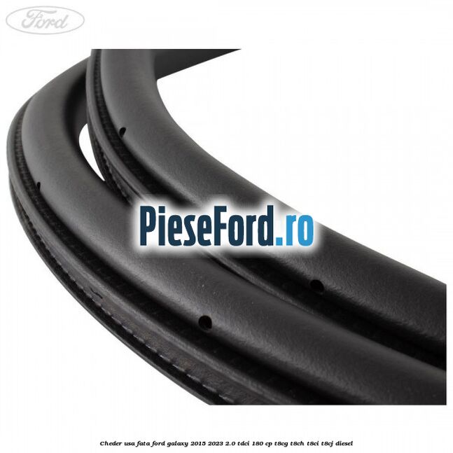 Cheder usa fata Ford Galaxy 2015-2023 2.0 TDCi 180 cp T8CG, T8CH, T8CI, T8CJ diesel