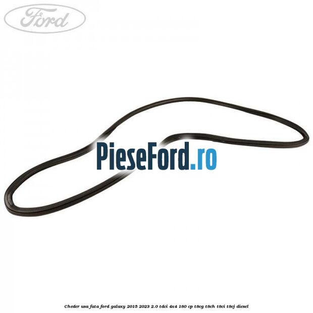 Cheder usa fata Ford Galaxy 2015-2023 2.0 TDCi 4x4 180 cp Cheder usa fata Ford Galaxy 2015-2023 2.0 TDCi 4x4 180 cp T8CG, T8CH, T8CI, T8CJ diesel