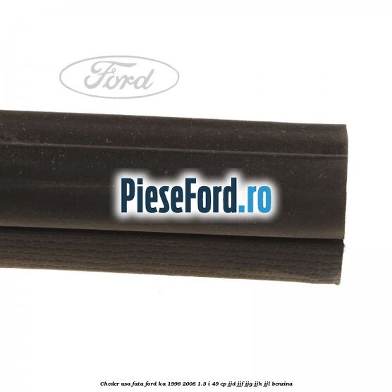 Cheder usa fata Ford Ka 1996-2008 1.3 i 49 cp JJD, JJF, JJG, JJH, JJL benzina