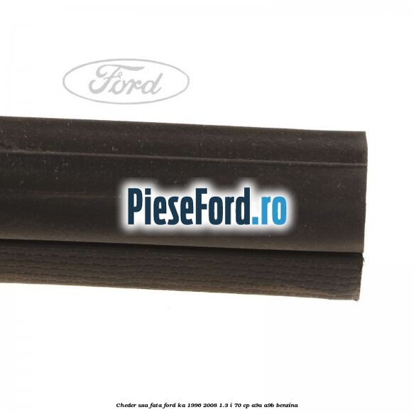Cheder usa fata Ford Ka 1996-2008 1.3 i 70 cp A9A, A9B benzina