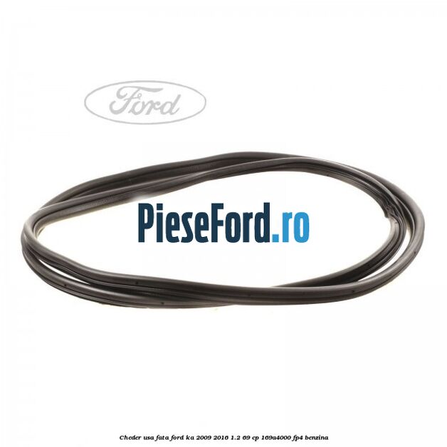 Cheder usa fata Ford Ka 2009-2016 1.2 69 cp 169A4000, FP4 benzina