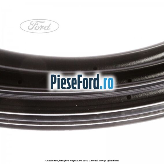 Cheder usa fata Ford Kuga 2008-2012 2.0 TDCI 140 cp Cheder usa fata Ford Kuga 2008-2012 2.0 TDCI 140 cp UFDA diesel