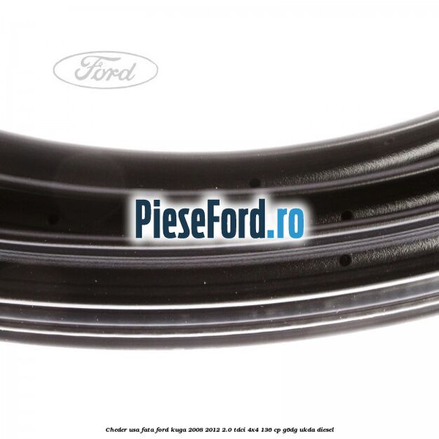 Cheder usa fata Ford Kuga 2008-2012 2.0 TDCi 4x4 136 cp G6DG, UKDA diesel