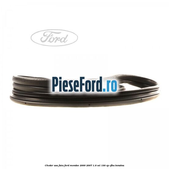 Cheder usa fata Ford Mondeo 2000-2007 1.8 SCi 130 cp CFBA benzina