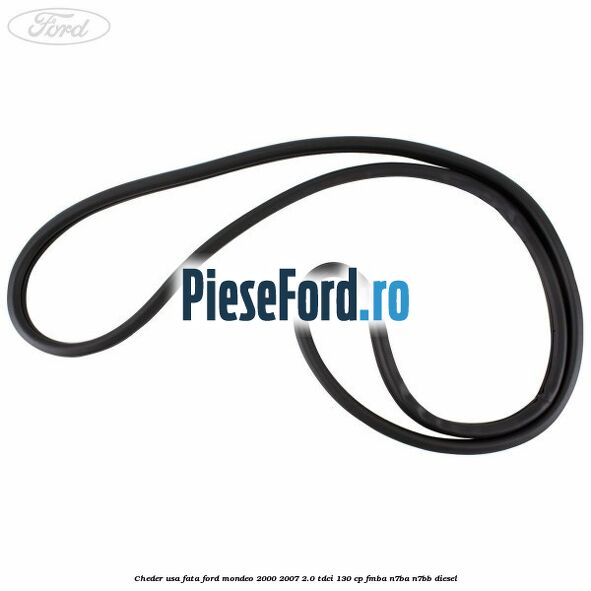 Cheder usa fata Ford Mondeo 2000-2007 2.0 TDCi 130 cp Cheder usa fata Ford Mondeo 2000-2007 2.0 TDCi 130 cp FMBA, N7BA, N7BB diesel