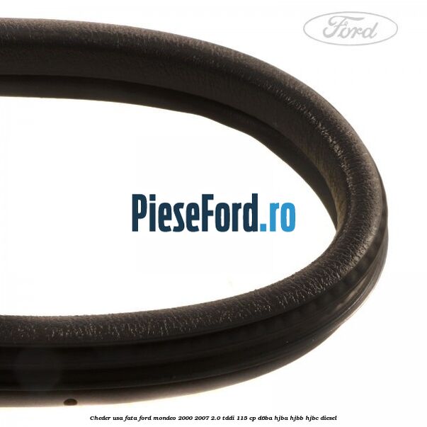 Cheder usa fata Ford Mondeo 2000-2007 2.0 TDDI 115 cp D6BA, HJBA, HJBB, HJBC diesel