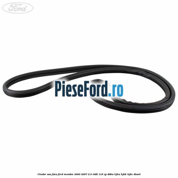 Cheder usa fata Ford Mondeo 2000-2007 2.0 TDDI 115 cp D6BA, HJBA, HJBB, HJBC diesel