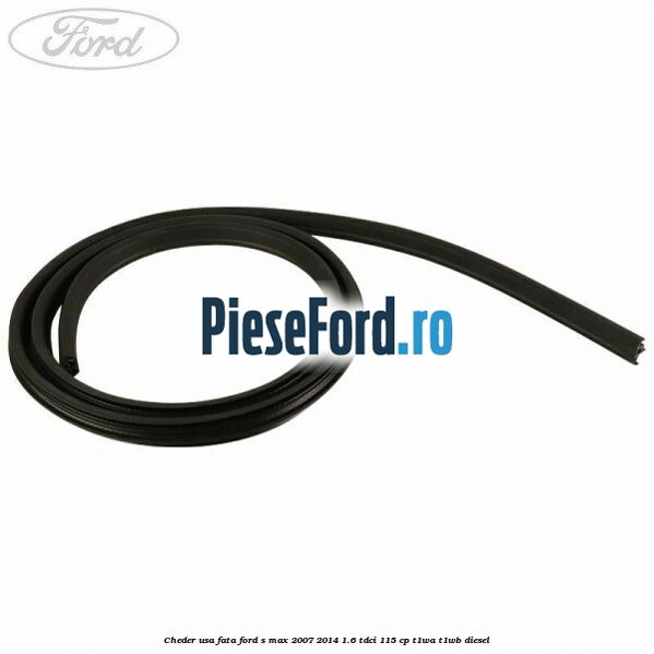 Cheder usa fata Ford S-Max 2007-2014 1.6 TDCi 115 cp T1WA, T1WB diesel