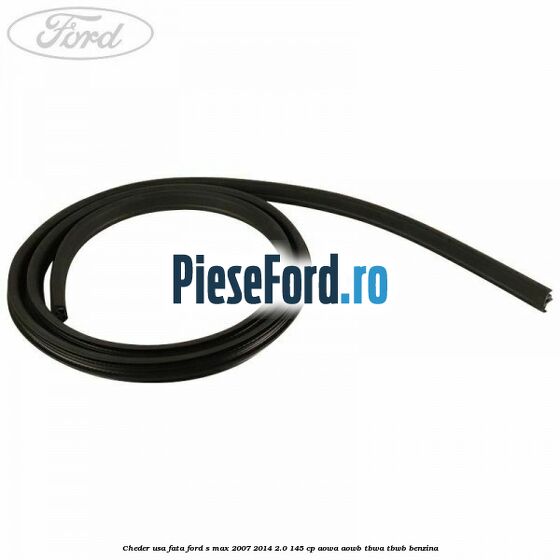 Cheder usa fata Ford S-Max 2007-2014 2.0 145 cp AOWA, AOWB, TBWA, TBWB benzina