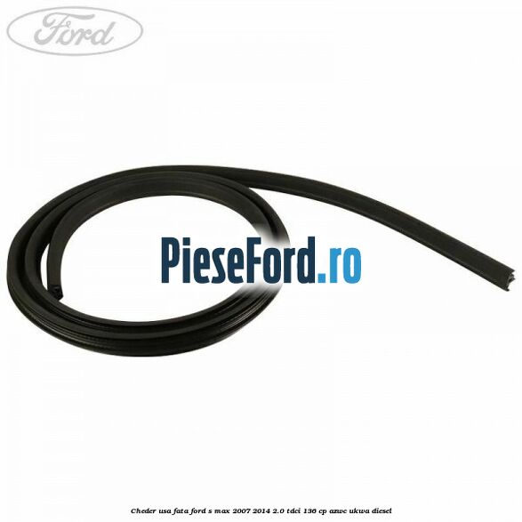 Cheder usa fata Ford S-Max 2007-2014 2.0 TDCi 136 cp AZWC, UKWA diesel