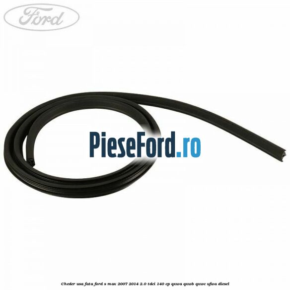 Cheder usa fata Ford S-Max 2007-2014 2.0 TDCi 140 cp Cheder usa fata Ford S-Max 2007-2014 2.0 TDCi 140 cp QXWA, QXWB, QXWC, UFWA diesel