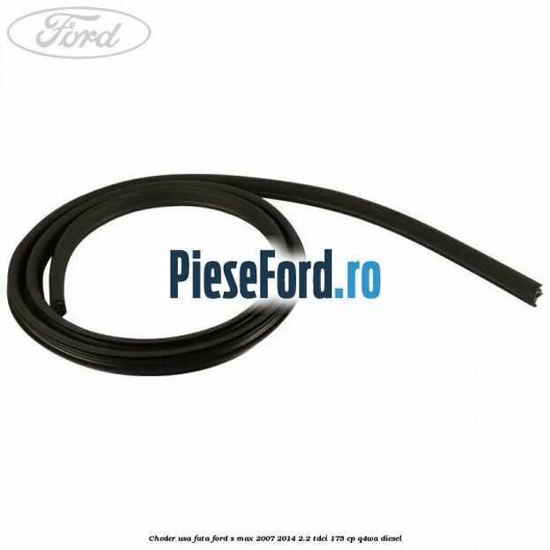 Cheder usa fata Ford S-Max 2007-2014 2.2 TDCi 175 cp Q4WA diesel