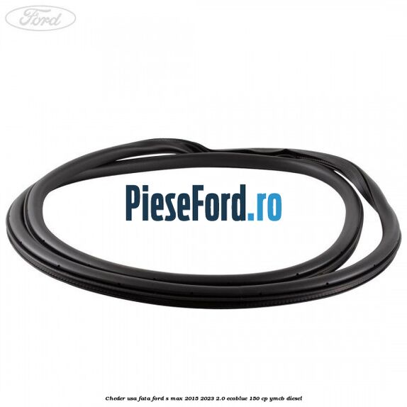 Cheder usa fata Ford S-Max 2015-2023 2.0 EcoBlue 150 cp YMCB diesel