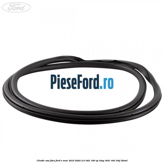 Cheder usa fata Ford S-Max 2015-2023 2.0 TDCi 180 cp T8CG, T8CH, T8CI, T8CJ diesel