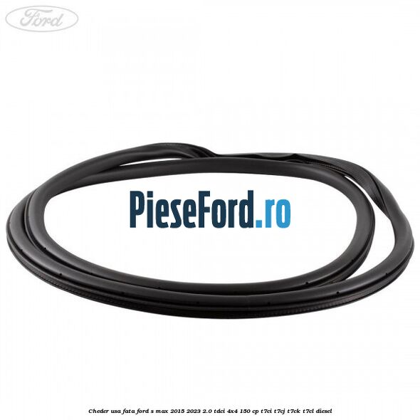 Cheder usa fata Ford S-Max 2015-2023 2.0 TDCi 4x4 150 cp T7CI, T7CJ, T7CK, T7CL diesel