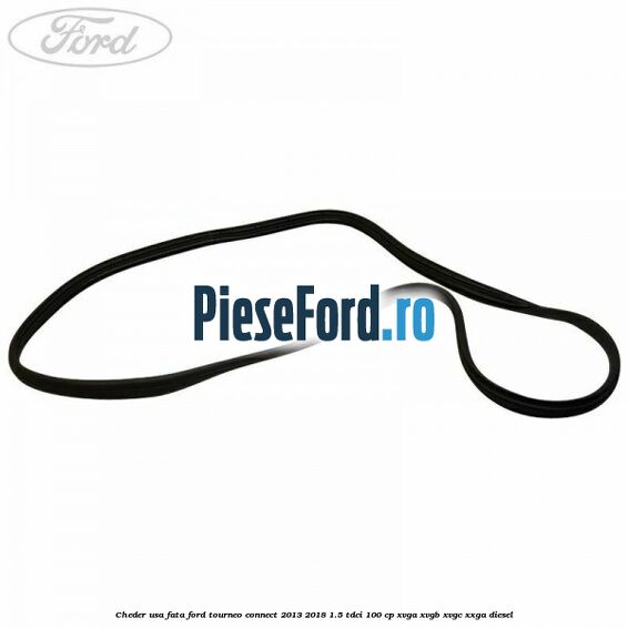 Cheder usa fata Ford Tourneo Connect 2013-2018 1.5 TDCi 100 cp Cheder usa fata Ford Tourneo Connect 2013-2018 1.5 TDCi 100 cp XVGA, XVGB, XVGC, XXGA diesel