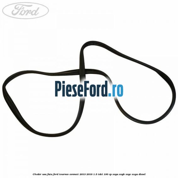 Cheder usa fata Ford Tourneo Connect 2013-2018 1.5 TDCi 100 cp Cheder usa fata Ford Tourneo Connect 2013-2018 1.5 TDCi 100 cp XVGA, XVGB, XVGC, XXGA diesel